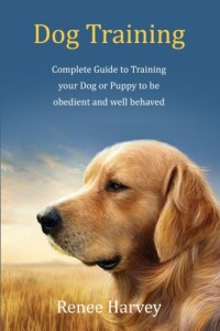 Dog Training: Complete Guide to Training Your Dog or Puppy To Be